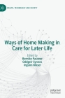 Ways of Home Making in Care for Later Life (Health) By Bernike Pasveer (Editor), Oddgeir Synnes (Editor), Ingunn Moser (Editor) Cover Image