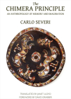 The Chimera Principle: An Anthropology of Memory and Imagination By Carlo Severi, Janet Lloyd (Translated by), David Graeber (Foreword by) Cover Image