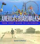 America's Boardwalks: From Coney Island to California By James Lilliefors Cover Image