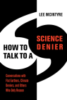 How to Talk to a Science Denier: Conversations with Flat Earthers, Climate Deniers, and Others Who Defy Reason By Lee McIntyre Cover Image