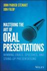 Mastering the Art of Oral Presentations: Winning Orals, Speeches, and Stand-Up Presentations By John P. Stewart, Don Fulop Cover Image