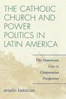 The Catholic Church and Power Politics in Latin America: The Dominican Case in Comparative Perspective (Critical Currents in Latin American Perspective) Cover Image