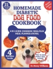 Homemade Diabetic Dog Food Cookbook: An Easy Guide to feeding your diabetic dog A variety of vet-approved Healthy Recipes, mouthwatering treats, snack Cover Image