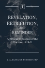Revelation, Retribution, and Reminder: A Biblical Exposition of the Doctrine of Hell By J. Alexander Rutherford Cover Image