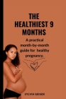 The Healthiest 9 Months: A practical month-by-month guide for healthy pregnancy. By Sylvia Geiger Cover Image