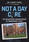 Not a Day Care: The Devastating Consequences of Abandoning Truth By Everett Piper Cover Image
