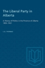 The Liberal Party in Alberta: A History of Politics in the Province of Alberta 1905-1921 (Heritage) Cover Image