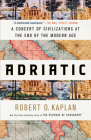 Adriatic: A Concert of Civilizations at the End of the Modern Age By Robert D. Kaplan Cover Image