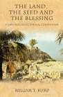 The Land, the Seed and the Blessing: A Chronological Biblical Compendium By William T. Kump Cover Image