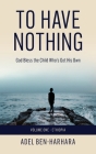 To Have Nothing: God Bless the Child Who's Got His Own By Adel Ben-Harhara, Lorna M. Stuber (Editor) Cover Image
