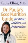 Dr. Paula's Good Nutrition Guide For Babies, Toddlers, And Preschoolers Cover Image