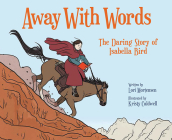 Away with Words: The Daring Story Of Isabella Bird By Lori Mortensen, Kristy Caldwell (Illustrator) Cover Image