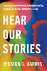 Hear Our Stories: Campus Sexual Violence, Intersectionality, and How We Build a Better University Cover Image