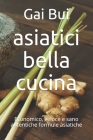 asiatici bella cucina: Economico, veloce e sano autentiche formule asiatiche By Gai Bui Cover Image