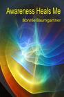 Awareness Heals Me By Bonnie Baumgartner Cover Image