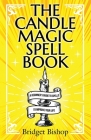 The Candle Magic Spell Book: A Beginner's Guide to Spells to Improve Your Life Cover Image