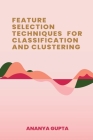 Feature Selection Techniques for Classification and Clustering By Ananya Gupta Cover Image