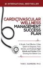 Cardiovascular Wellness Management Success Plan: A Simple, Cost Effective 3-Step System to Diagnose, Treat, Monitor and Eradicate Heart Attacks and St Cover Image