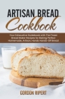 Artisan Bread Cookbook: Your Exhaustive Guidebook with The Finest Bread Maker Recipes for Baking Perfect Homemade, Artisan, Hands-Off Bread Cover Image