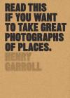 Read This if You Want to Take Great Photographs of Places: (Beginners Guide, Landscape photography, Street photography) By Henry Carroll Cover Image