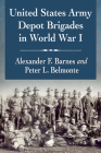 United States Army Depot Brigades in World War I By Alexander F. Barnes, Peter L. Belmonte Cover Image