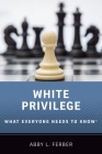 White Privilege: What Everyone Needs to Know(r) By Abby L. Ferber Cover Image