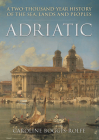 Adriatic: A Two Thousand-Year History of the Sea, Lands and Peoples By Caroline Boggis-Rolfe Cover Image