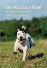 Die Rückruf-Fibel: Hundetraining mit Spaß und Niveau Cover Image