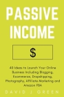 Passive Income: 40 Ideas to Launch Your Online Business Including Blogging, Ecommerce, Dropshipping, Photography, Affiliate Marketing By David J. Green Cover Image