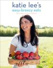 Katie Lee's Easy-Breezy Eats: The Endless Summer Cookbook Cover Image