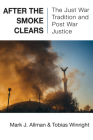After the Smoke Clears: The Just War Tradition and Post War Justice By Mark J. Allman, Tobias Winright Cover Image