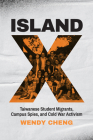 Island X: Taiwanese Student Migrants, Campus Spies, and Cold War Activism By Wendy Cheng Cover Image