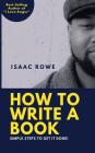 How to Write A Book: Simple Steps To Get It Done! By Isaac Rowe Cover Image