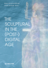 The Sculptural in the (Post-)Digital Age By Mara-Johanna Kölmel (Editor), Ursula Ströbele (Editor), Buket Altinoba (Contribution by) Cover Image
