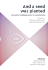 'And a seed was planted...' Occupation based approaches for social inclusion: Volume 2: Inclusion Projects and Learning Experiences By Sarah Kantartzis (Editor), Nick Pollard (Editor), Hanneke van Bruggen (Editor) Cover Image
