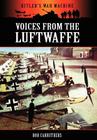 Voices from the Luftwaffe (Hitler's War Machine) By Bob Carruthers Cover Image