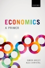 Economics: A Primer By Alec Chrystal, Simon Hayley Cover Image