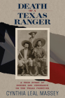 Death of a Texas Ranger: A True Story Of Murder And Vengeance On The Texas Frontier By Cynthia Leal Massey Cover Image