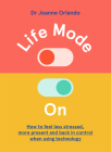 Life Mode On: How to Feel Less Stressed, More Present and Back in Control When Using Technology By Joanne Orlando Cover Image