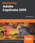 Mastering Adobe Captivate 2019 - Fifth Edition: Build cutting edge professional SCORM compliant and interactive eLearning content with Adobe Captivate By Pooja Jaisingh, Damien Bruyndonckx Cover Image