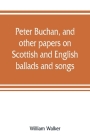 Peter Buchan, and other papers on Scottish and English ballads and songs Cover Image