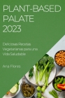 Plant-Based Palate 2023: Deliciosas Recetas Vegetarianas para una Vida Saludable By Ana Flores Cover Image