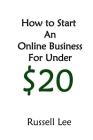 How to Start an Online Business for Under $20 By Russell Lee Cover Image