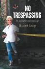 No Trespassing: My Journey from Darkness to Light By Elizabeth Savage Cover Image