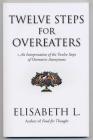 Twelve Steps for Overeaters: An Interpretation of the Twelve Steps of Overeaters Anonymous By Elisabeth L. Cover Image