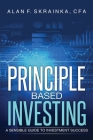 Principle Based Investing: A Sensible Guide to Investment Success By Alan F. Skrainka Cover Image