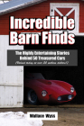 Incredible Barn Finds: The Highly Entertaining Stories Behind 50 Treasured Cars (Valued today at over 50 million dollars By Wallace Wyss Cover Image