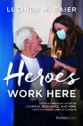 Heroes Work Here: An Extraordinary Story of Courage, Resilience and Hope from the Frontlines of Covid-19 Cover Image