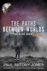 The Paths Between Worlds: This Alien Earth Book One By Paul Antony Jones Cover Image