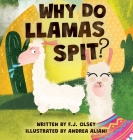 Why do llamas spit? By F. J. Olsey, Andrea Aliani (Illustrator), Jennifer S. White (Editor) Cover Image